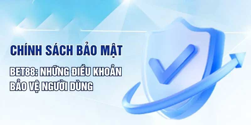 Chính sách bảo mật Bet88 bảo vệ thông tin người dùng