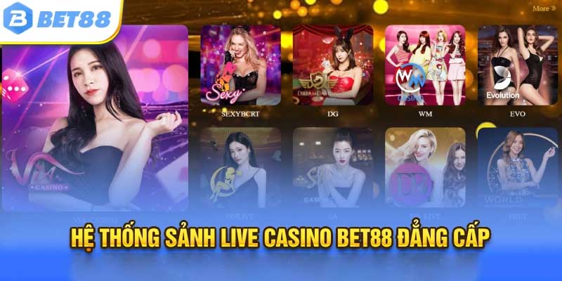 Hệ thống sảnh Live casino Bet88 đẳng cấp