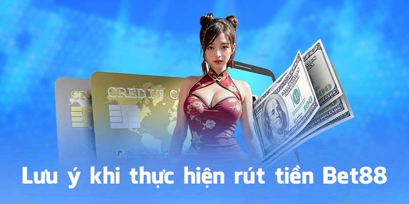 Lưu ý khi thực hiện rút tiền Bet88