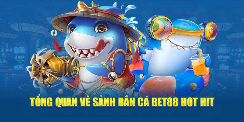 Tổng quan sảnh bắn cá Bet88
